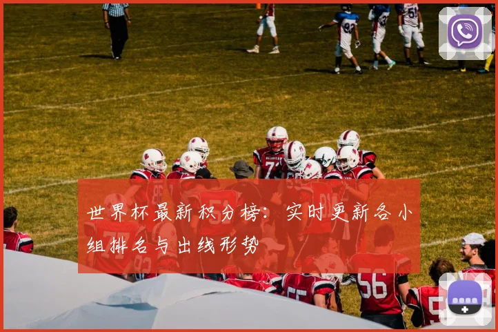 世界杯最新积分榜:实时更新各小组排名与出线形势